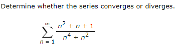 Determine whether the series converges or diverges.
n2 + n + 1
n4 + n²
n = 1

