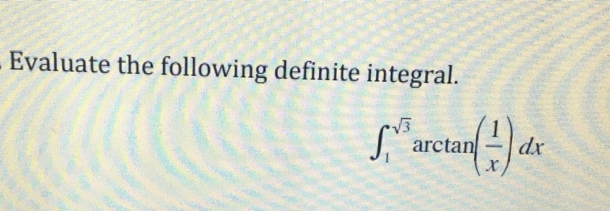Evaluate the following definite integral.
arctan
dx

