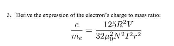 3. Derive the expression of the electron's charge to mass ratio:
e
125R?V
32µ3N²1²r2
me
