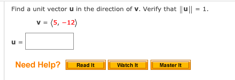 Find a unit vector u in the direction of v. Verify that ||u||
= 1.
v= (5, -12)
u =
Need Help?
Read It
Watch It
Master It

