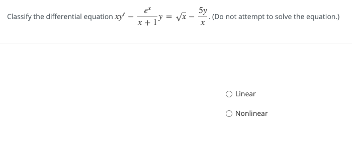 et
-y = Vã –
x + 1
5y
. (Do not attempt to solve the equation.)
Classify the differential equation xy'
O Linear
O Nonlinear
