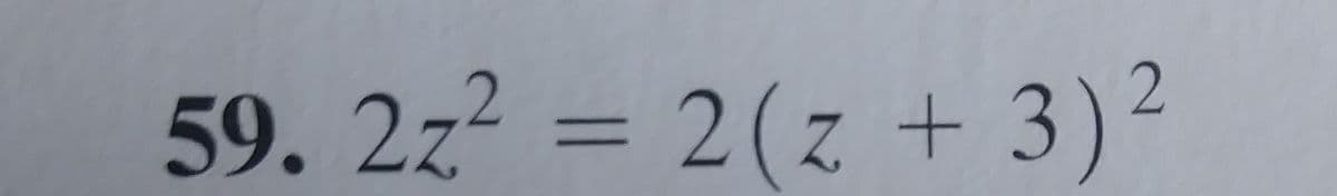 59. 2z² = 2(z + 3)²
%3D
