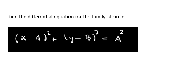 find the differential equation for the family of circles
(x- A )*+ ly- b = Å
