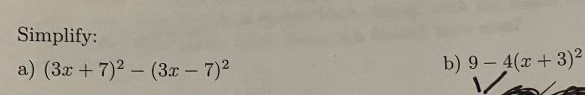 Simplify:
a) (3x + 7)² – (3x – 7)2
b) 9 – 4(x+ 3)2
-
|
