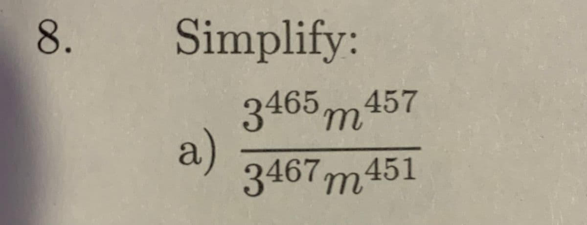 8.
Simplify:
3465m457
a)
3467m451
