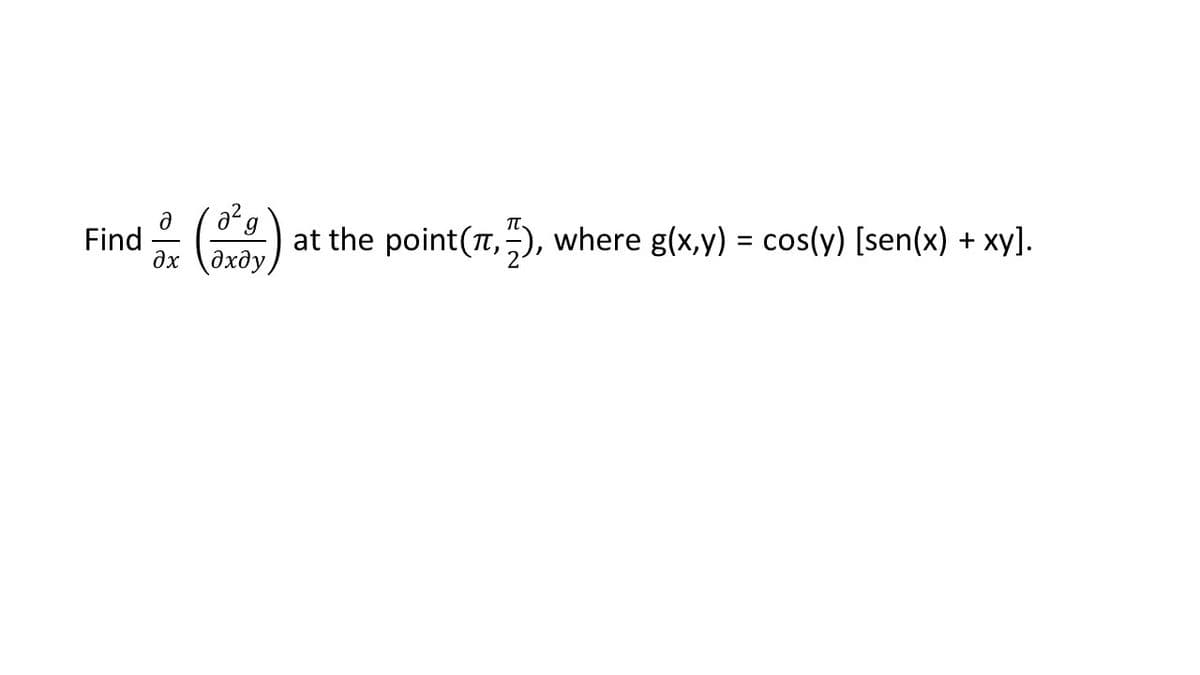 Find-
əx \əxðy
6,e
at the point(T,), where g(x,y) = cos(y) [sen(x) + xy].
