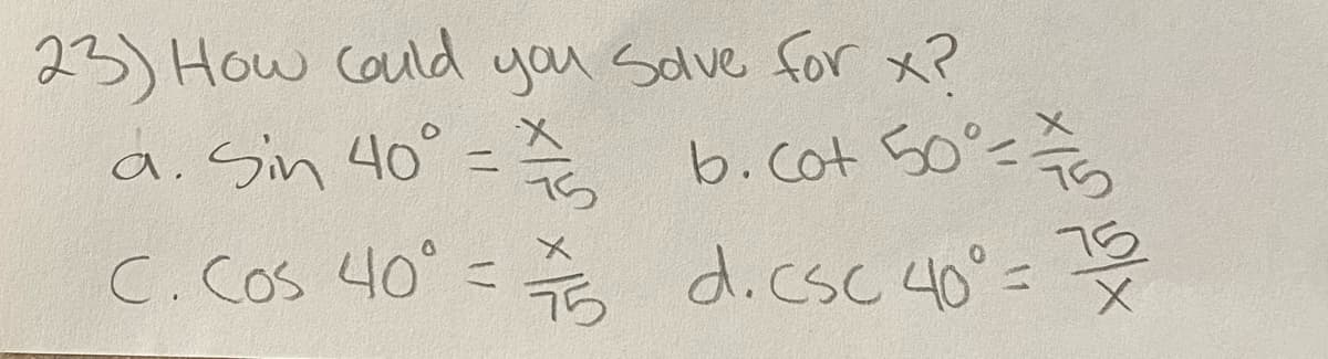 23) How could you Salve for x?
a. Sin 40° = b. cot 50%==
124
d.csc 40%=
C. cos 40° = 15
to lx