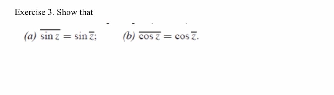 Exercise 3. Show that
(a) sin z
sin 7:
(b)
cos z =
cos 7.
