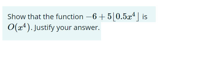 Show that the function −6+5[0.5x4]
O(x4). Justify your answer.
is