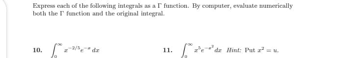 Express each of the following integrals as a l function. By computer, evaluate numerically
both the I' function and the original integral.
-2/5e dz
da Hint: Put z? = u.
10.
11.
