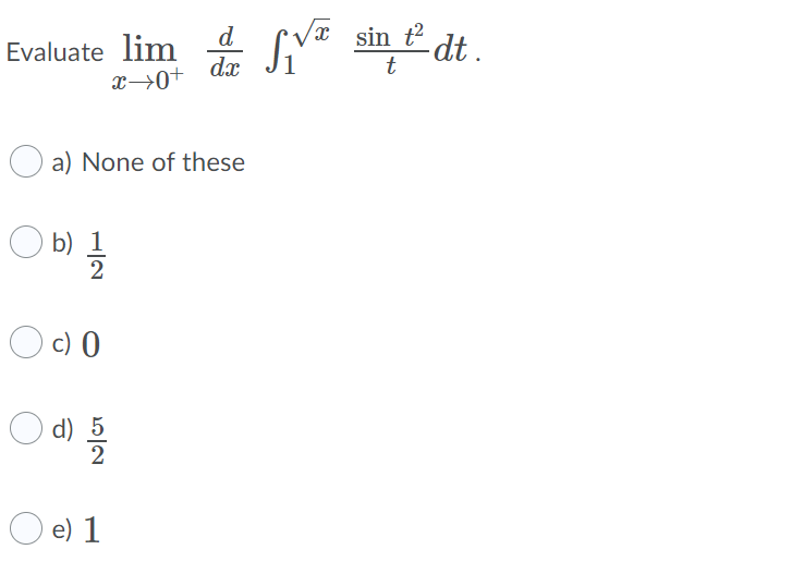 Evaluate lim
dx
X→0+
d
rvæ sin ť dt.
-dt .
t
a) None of these
b) 1
2
c) 0
d)
2
O e) 1

