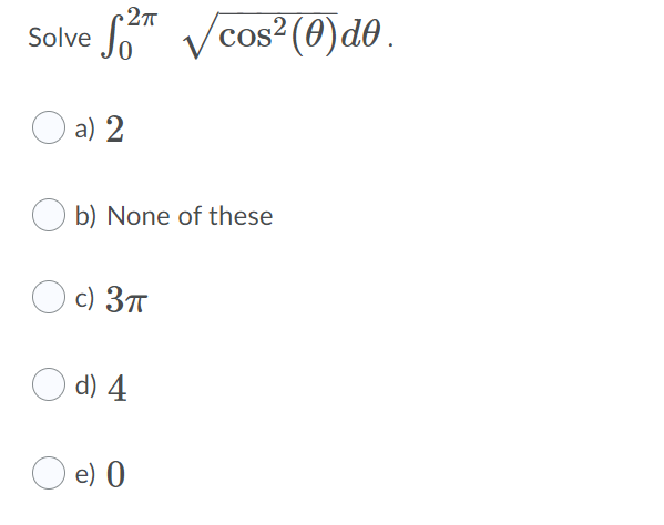 Solve fo" Vcos (0)d0.
a) 2
b) None of these
c) 3T
O d) 4
O e) 0
