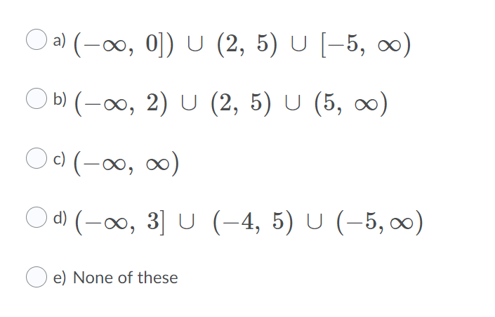 Oa) (-00, 0]) U (2, 5) U [–5, ∞)
O b) (-00, 2) U (2, 5) U (5,
O (-00, 0)
Od (-00, 3] U (-4, 5) U (-5, )
e) None of these
