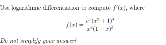 Use logarithmic differentiation to compute f'(x), where
e" (x² + 1)4
x³(1 – x)5 °
f(x) =
-
Do not simplify your answer!

