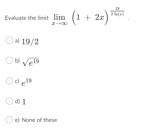 19
2 In(x)
Evaluate the limit lim (1 +
2x
O a) 19/2
O b) Ve19
c) e19
O d) 1
e) None of these
