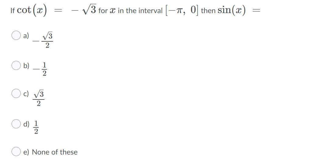 If cot (x)
- V3 for x in the interval [-T, 0] then sin(x)
a)
V3
2
-
c) V3
2
e) None of these
