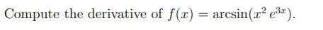 Compute the derivative of f(x) = arcsin(x² e3«).
.
