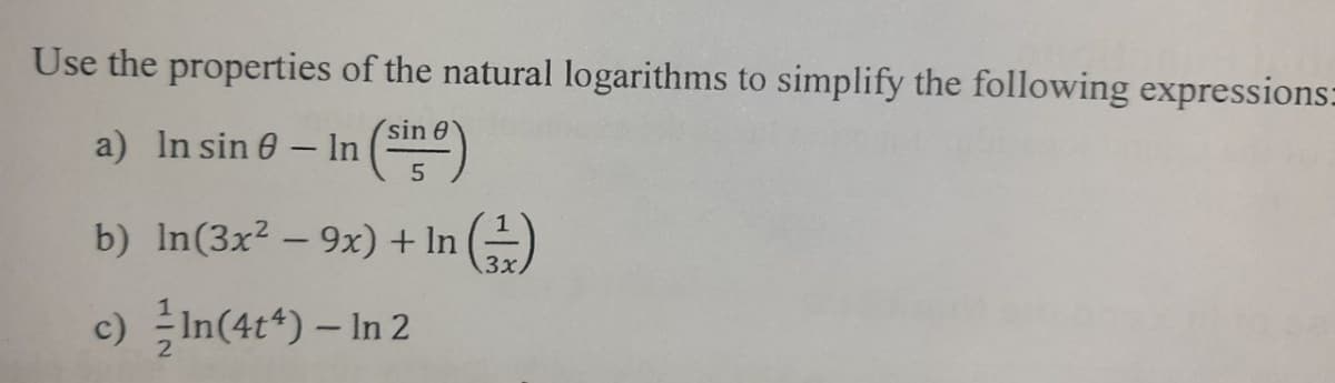 Use the properties of the natural logarithms to simplify the following expressions:
sin 0
a) In sin 0 – In (e)
b) In(3x² – 9x) + In ()
c) In(4t*) – In 2
