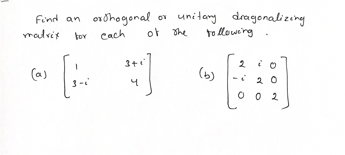 unitery dragonalizing
to lloweng
Find an orohogonal
or
matrix
bor
cach
or
The
(a)
(b)
4
2 0
O 0 2
