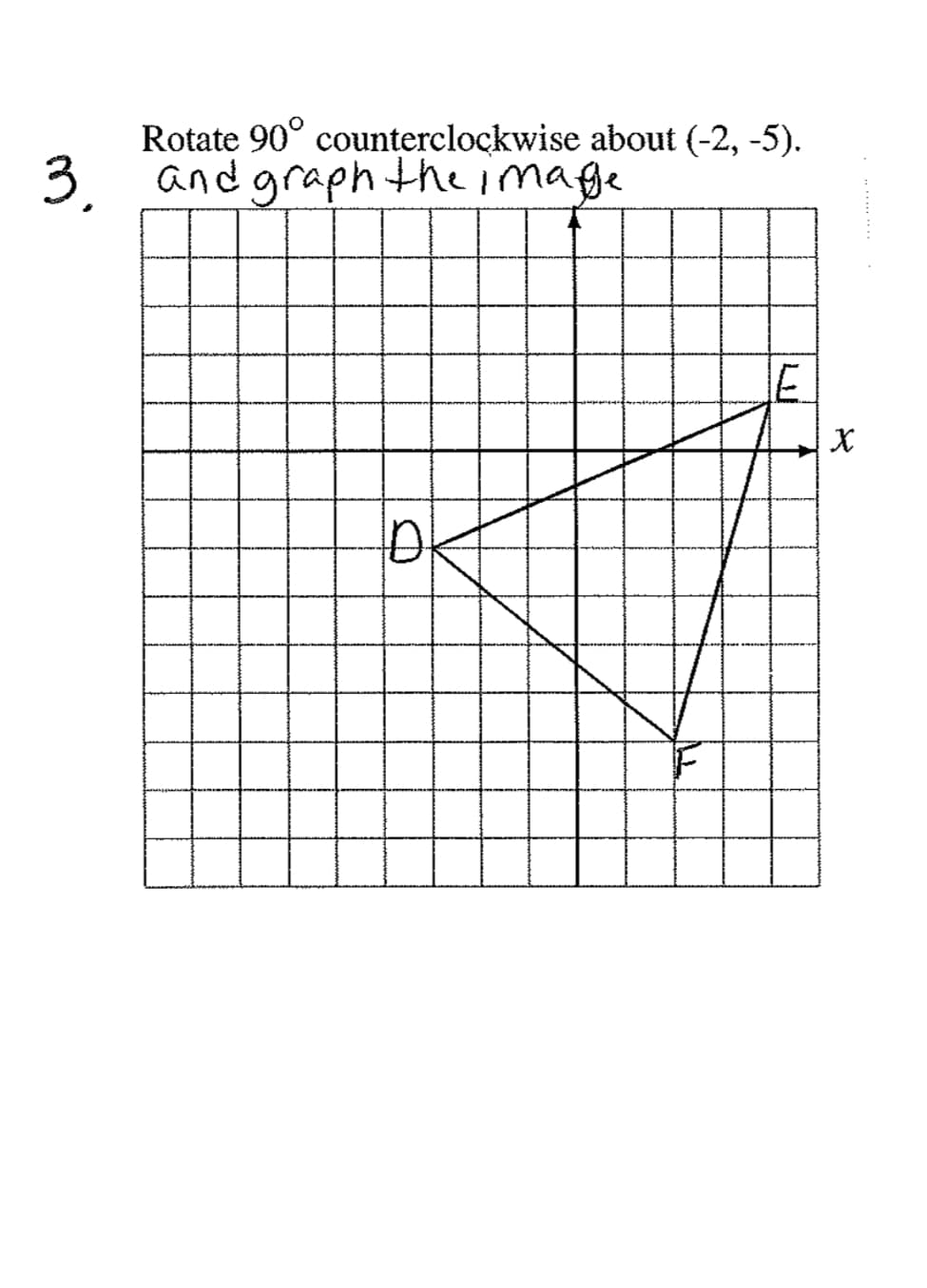 Rotate 90° counterclockwise about (-2, -5).
3. and graph the image
E.
