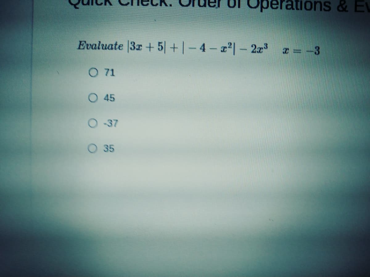 Operations & Ev
Evaluate 3r+5 +|-4-| - 2a = -3
O 71
O 45
O 37
O 35
