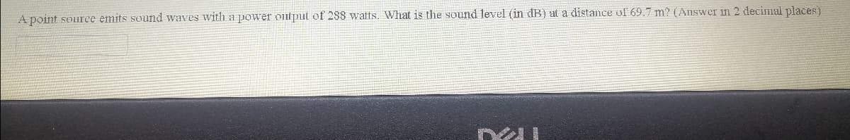 A point source emits sound waves with a power oulput of 288 watts. What is the sound level (in dB) at a distance of 69.7 m? (Answer in 2 decimal places)
