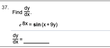 37.
dy
Find dx
e 8x = sin (x+9y)
dy
dx
