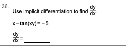 36.
Use implicit differentiation to find
x-tan(xy) = - 5
dx
dy
dx
