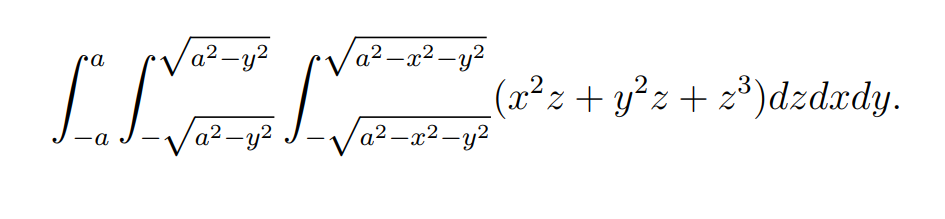 a²-y²
•Va²-x²–y²
а
(2²z + y²z+ z*)dzdxdy.
Va²-y?
-Va²-x²-y²
a
|
