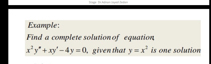 Stage Dr.Adnan Jayed Zedan
Eхample:
Find a complete solution of equation
x'y"+ xy' – 4y =0, given that y =x² is one solution
