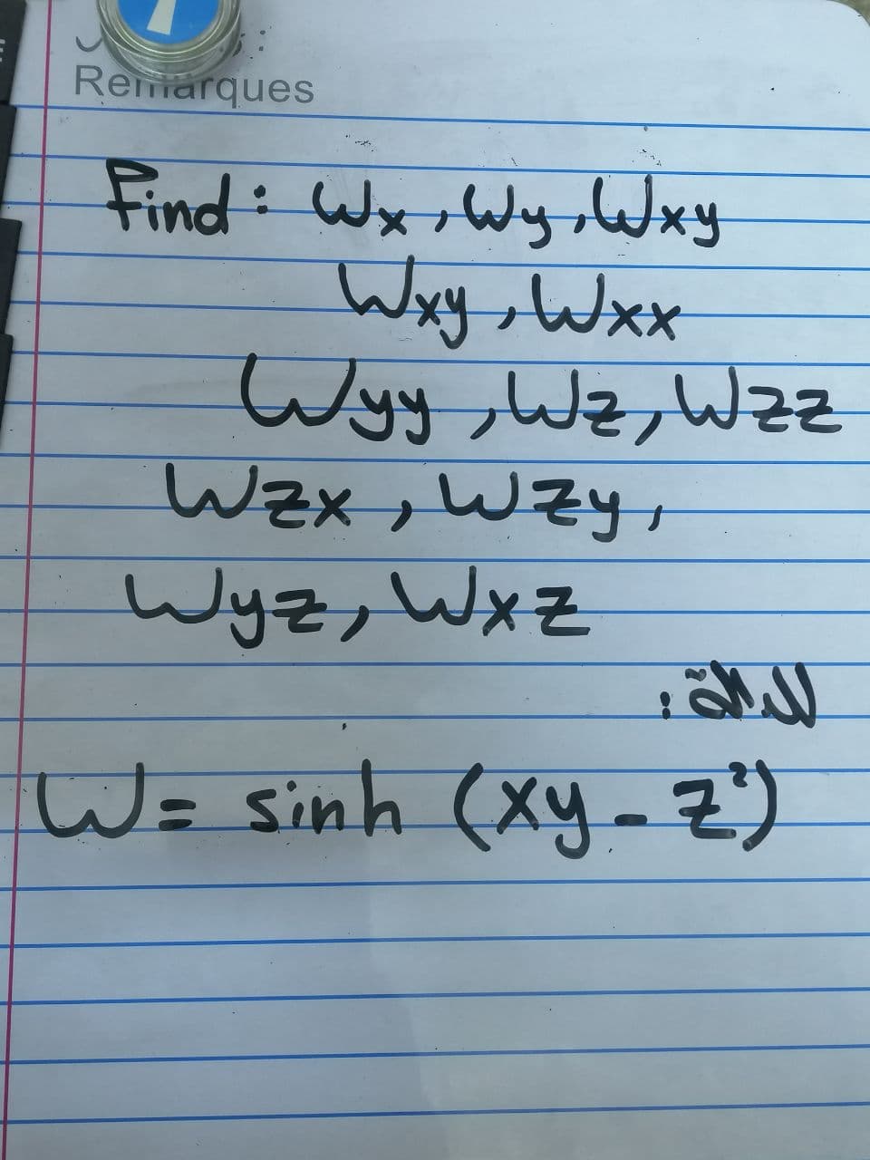 Remarques
Find: Wx,Wy,Wxy
Wxy,Wxx
Wyy,Wz, Wzz
Wzx, WZy
Wyz, Wxz
W= sinh (xy -Z")
