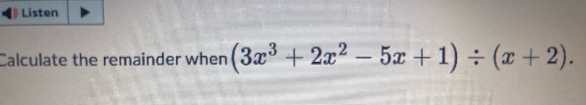Listen
Calculate the remainder when (3x³ + 2x² - 5x + 1) = (x + 2).