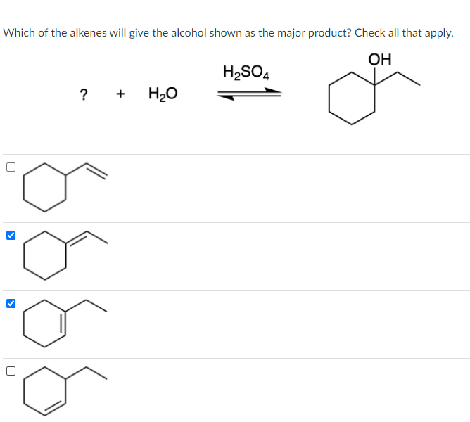 Which of the alkenes will give the alcohol shown as the major product? Check all that apply.
OH
0
>
? + H₂O
H₂SO4