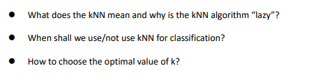 What does the kNN mean and why is the kNN algorithm "lazy"?
When shall we use/not use kNN for classification?
• How to choose the optimal value of k?
