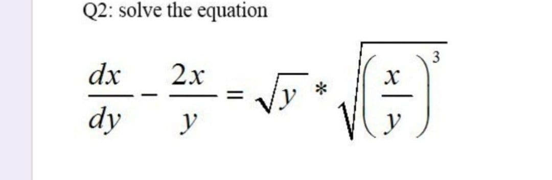 Q2: solve the equation
dx
2x
Vy
y
%3D
dy
y
