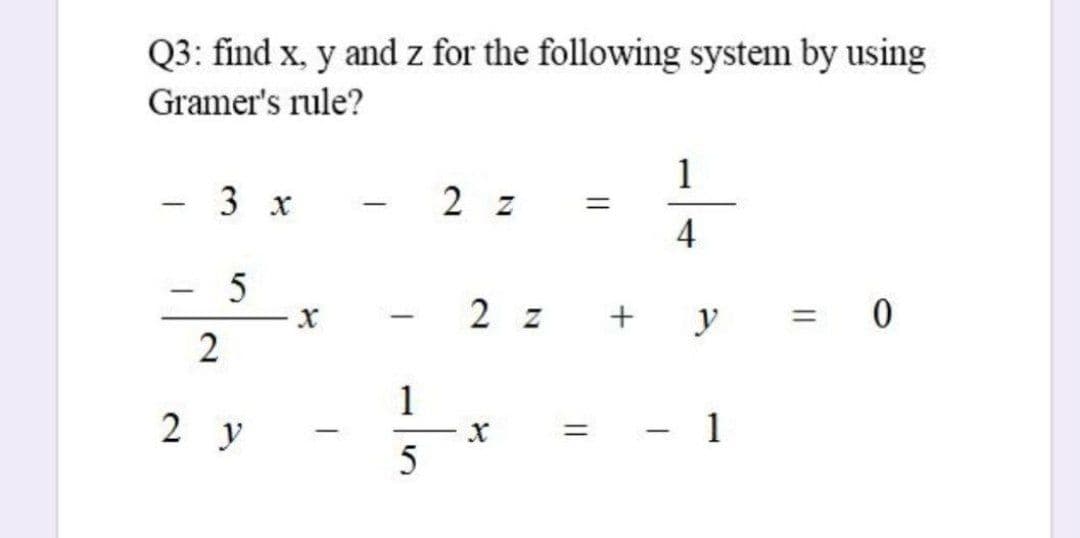 Q3: find x, y and z for the following system by using
Gramer's rule?
1
3 х
- 2 z
|
|
4
-
2 z + y
%3D
|
1
2 y
1
%D
||
2.
