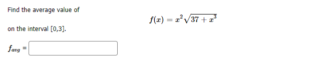 Find the average value of
on the interval [0,3].
favg
f(x) = x² √√√37 +20²³