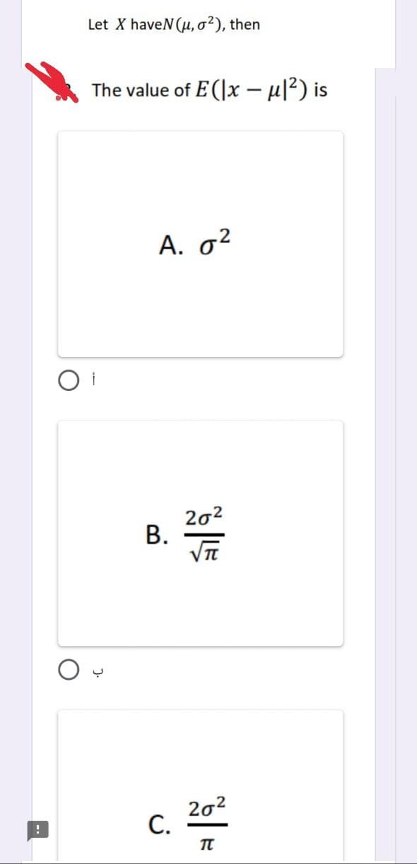 !
Let X haveN (μ, o²), then
The value of E(x − µ|²) is
A. ²
B.
20²
√π
20²
C.
TL