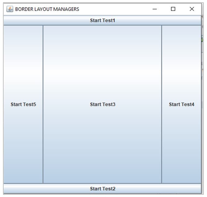 BORDER LAYOUT MANAGERS
Start Test1
Start Test5
Start Test3
Start Test4
Start Test2
