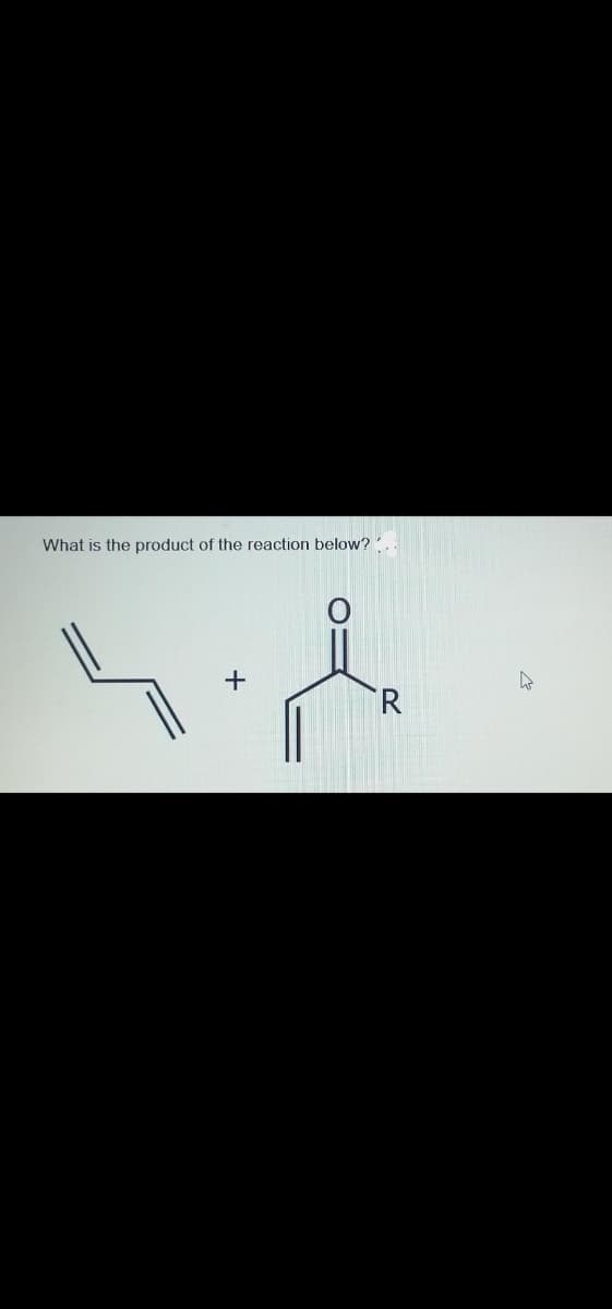 What is the product of the reaction below?
R.
