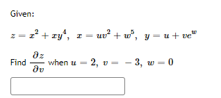 Given:
2' + zy", z = uv² + w°, y = u + ve"
az
Find
dv
when u = 2, v = - 3, w = 0
%3D
