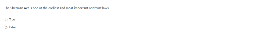 The Sherman Act is one
of the earliest and most important antitrust laws.
O True
O False
