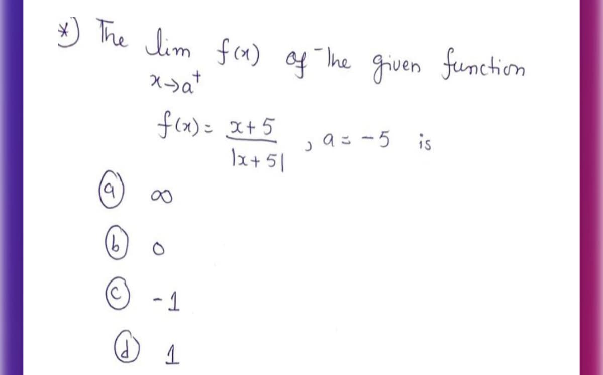 * The lim fea) of The given function
f(x)= x+5
,a= - 5
is
lx+5|
19
9)
- 1
