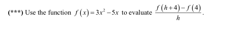 f (h+4)-f (4)
(***) Use the function f (x)=3x² – 5x to evaluate
