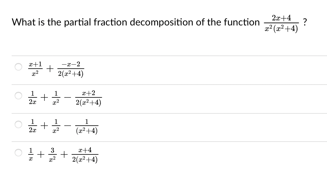 What is the partial fraction decomposition of the function
O
x+1
x²
O
2x
2x
-x-2
2(x²+4)
01/2+1/2-(2²+4)
+3/1+
X
+ 121/12
x²
x+2
2(x²+4)
x+4
2(x²+4)
2x+4
x²(x²+4)
?