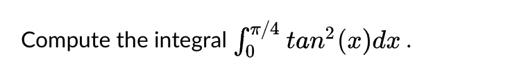 Compute the integral f/4 tan² (x) dx.