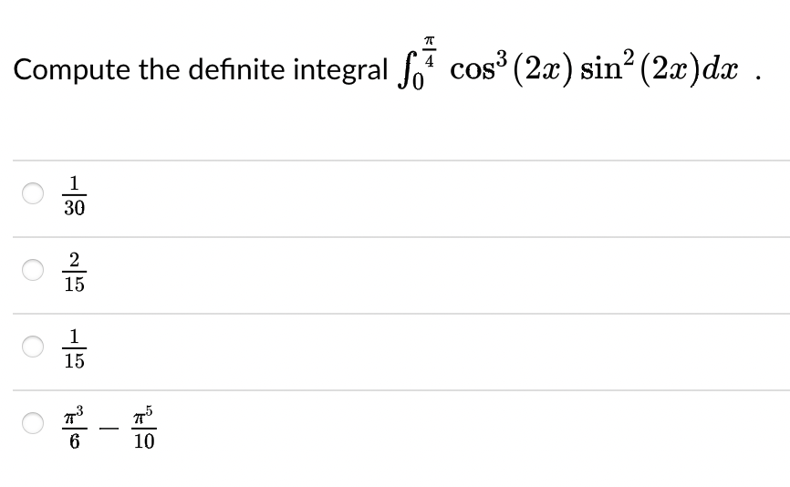 75
Compute the definite integral cos³ (2x) sin² (2x) dx .
4
30
2
15
1
15
6
775
10