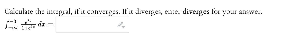 Calculate the integral, if it converges. If it diverges, enter diverges for
3x
1-30 14e³2 dx =
your answer.