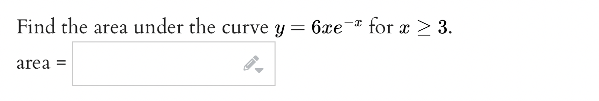 Find the area under the curve y
-
area =
6xe-* for x ≥ 3.