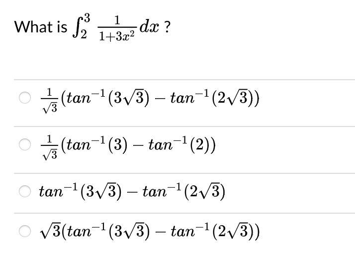 What is S₂²1² dx ?
2 1+3x²
(tan¯¹ (3√√/3) — tan¯¹ (2√√/3))
·(tan¯¹ (3) — tan−¹(2))
tan¯¹ (3√√/3) — tan¯¹(2√√3)
√3(tan-¹ (3√3) — tan¯¹ (2√√/3))